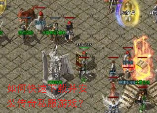 如何快速下载并安装传奇私服游戏? 如何快速下载并安装传奇私服游戏?