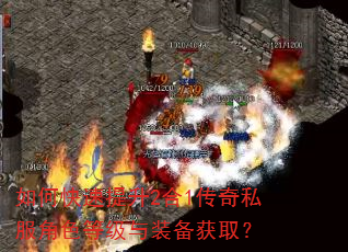 如何快速提升2合1传奇私服角色等级与装备获取? 如何快速提升2合1传奇私服角色等级与装备获取?