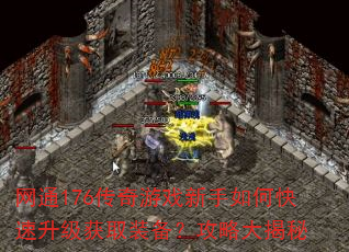 网通176传奇游戏新手如何快速升级获取装备?攻略大揭秘 网通176传奇游戏新手如何快速升级获取装备?攻略大揭秘