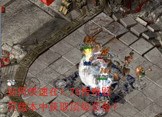 如何快速在1.76传奇毁灭版本中获取顶级装备? 如何快速在1.76传奇毁灭版本中获取顶级装备?
