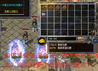 如何选择最适合自己的传奇私服版本?购买时要注意哪些关键点? 如何选择最适合自己的传奇私服版本?购买时要注意哪些关键点?