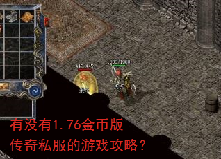 有没有1.76金币版传奇私服的游戏攻略? 有没有1.76金币版传奇私服的游戏攻略?