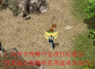 1.76月卡传奇行会攻打幻境沙巴克据点有哪些实用战术与技巧? 1.76月卡传奇行会攻打幻境沙巴克据点有哪些实用战术与技巧?
