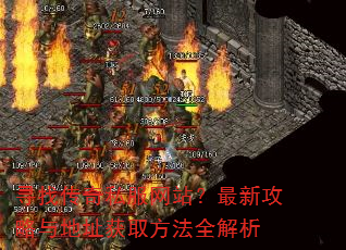 寻找传奇私服网站?最新攻略与地址获取方法全解析 寻找传奇私服网站?最新攻略与地址获取方法全解析