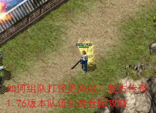 如何组队打怪更高效?复古传奇1.76版本队伍职责分配攻略 如何组队打怪更高效?复古传奇1.76版本队伍职责分配攻略