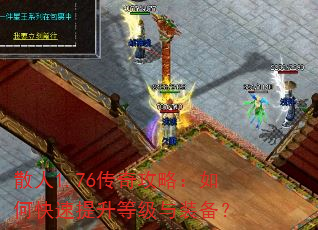 散人1.76传奇攻略:如何快速提升等级与装备? 散人1.76传奇攻略:如何快速提升等级与装备?