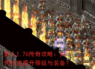散人1.76传奇攻略:如何快速提升等级与装备? 散人1.76传奇攻略:如何快速提升等级与装备?
