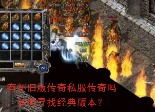 有怀旧版传奇私服传奇吗,如何寻找经典版本? 有怀旧版传奇私服传奇吗,如何寻找经典版本?