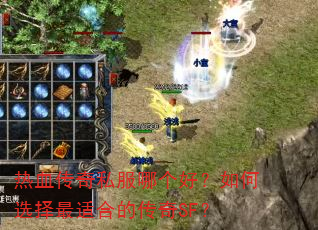 热血传奇私服哪个好?如何选择最适合的传奇SF? 热血传奇私服哪个好?如何选择最适合的传奇SF?