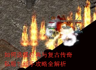 如何选择经典与复古传奇私服?新手攻略全解析 如何选择经典与复古传奇私服?新手攻略全解析