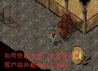 如何快速下载手机传奇私服客户端并避免安装风险? 如何快速下载手机传奇私服客户端并避免安装风险?