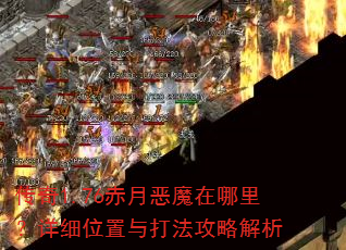 传奇1.76赤月恶魔在哪里?详细位置与打法攻略解析 传奇1.76赤月恶魔在哪里?详细位置与打法攻略解析