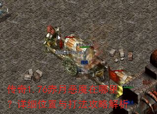 传奇1.76赤月恶魔在哪里?详细位置与打法攻略解析 传奇1.76赤月恶魔在哪里?详细位置与打法攻略解析