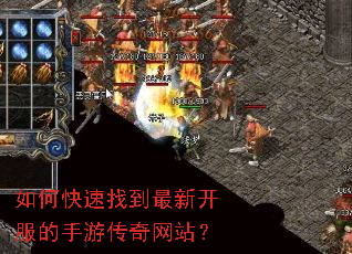 如何快速找到最新开服的手游传奇网站? 如何快速找到最新开服的手游传奇网站?
