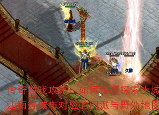 传奇游戏攻略:如何快速探索土城、江南等城市对应的门派与野外地图? 传奇游戏攻略:如何快速探索土城、江南等城市对应的门派与野外地图?