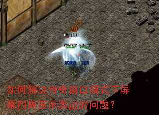如何解决传奇窗口模式下屏幕四周显示黑边的问题? 如何解决传奇窗口模式下屏幕四周显示黑边的问题?
