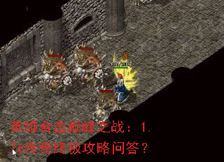 英雄合击巅峰之战:1.76传奇终极攻略问答? 英雄合击巅峰之战:1.76传奇终极攻略问答?