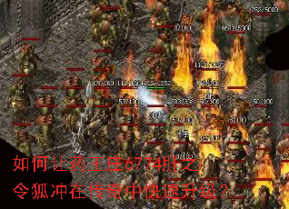 如何让药王庄6774肝之令狐冲在传奇中快速升级? 如何让药王庄6774肝之令狐冲在传奇中快速升级?