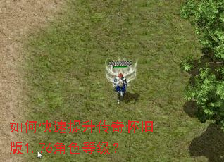 如何快速提升传奇怀旧版1.76角色等级? 如何快速提升传奇怀旧版1.76角色等级?