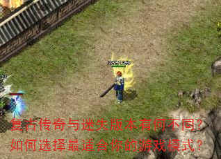 复古传奇与迷失版本有何不同?如何选择最适合你的游戏模式? 复古传奇与迷失版本有何不同?如何选择最适合你的游戏模式?