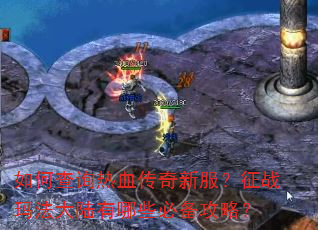 如何查询热血传奇新服?征战玛法大陆有哪些必备攻略? 如何查询热血传奇新服?征战玛法大陆有哪些必备攻略?