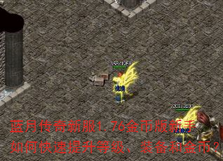 蓝月传奇新服1.76金币版新手如何快速提升等级、装备和金币? 蓝月传奇新服1.76金币版新手如何快速提升等级、装备和金币?