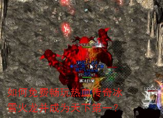 如何免费畅玩热血传奇冰雪火龙并成为天下第一? 如何免费畅玩热血传奇冰雪火龙并成为天下第一?