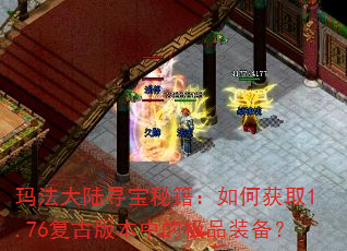 玛法大陆寻宝秘籍:如何获取1.76复古版本中的极品装备? 玛法大陆寻宝秘籍:如何获取1.76复古版本中的极品装备?