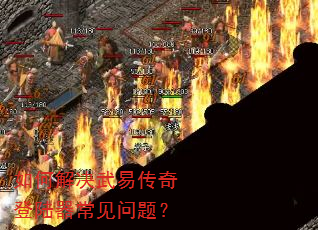 如何解决武易传奇登陆器常见问题? 如何解决武易传奇登陆器常见问题?
