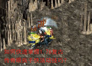 如何快速掌握1.76复古传奇眼疾手快活动技巧? 如何快速掌握1.76复古传奇眼疾手快活动技巧?