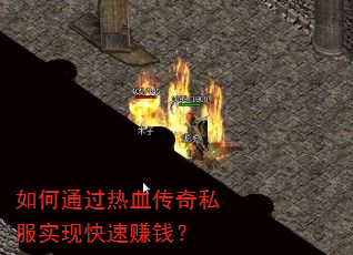 如何通过热血传奇私服实现快速赚钱? 如何通过热血传奇私服实现快速赚钱?