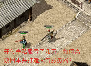 开传奇私服亏了几万,如何高效回本并打造人气服务器? 开传奇私服亏了几万,如何高效回本并打造人气服务器?