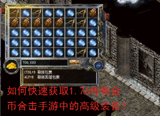 如何快速获取1.76传奇金币合击手游中的高级装备? 如何快速获取1.76传奇金币合击手游中的高级装备?