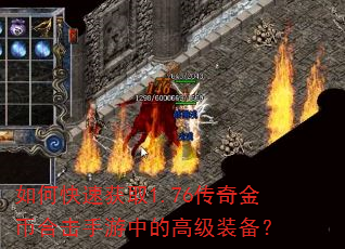 如何快速获取1.76传奇金币合击手游中的高级装备? 如何快速获取1.76传奇金币合击手游中的高级装备?