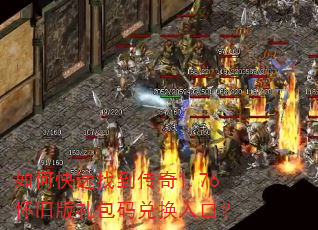 如何快速找到传奇1.76怀旧版礼包码兑换入口? 如何快速找到传奇1.76怀旧版礼包码兑换入口?