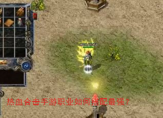 热血合击手游职业如何搭配最强? 热血合击手游职业如何搭配最强?