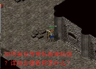 如何架设传奇私服单机版?详细步骤教程是什么? 如何架设传奇私服单机版?详细步骤教程是什么?