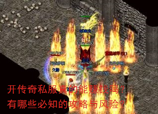 开传奇私服真的能赚钱吗?有哪些必知的攻略与风险? 开传奇私服真的能赚钱吗?有哪些必知的攻略与风险?