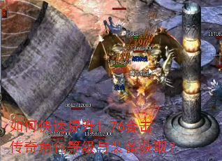如何快速提升1.76合击传奇角色等级与装备获取? 如何快速提升1.76合击传奇角色等级与装备获取?