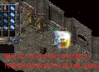 屠龙宝刀究竟由哪个BOSS爆出?传奇游戏终极武器获取攻略全解析 屠龙宝刀究竟由哪个BOSS爆出?传奇游戏终极武器获取攻略全解析