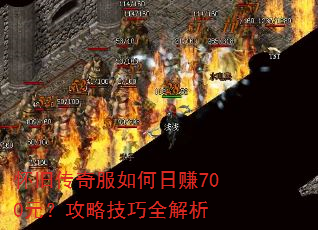 怀旧传奇服如何日赚700元?攻略技巧全解析 怀旧传奇服如何日赚700元?攻略技巧全解析