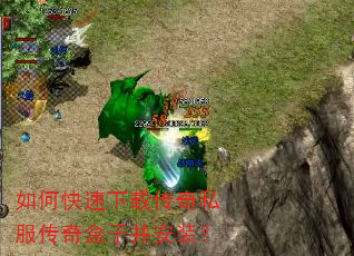 如何快速下载传奇私服传奇盒子并安装? 如何快速下载传奇私服传奇盒子并安装?