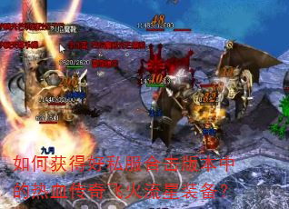 如何获得好私服合击版本中的热血传奇飞火流星装备? 如何获得好私服合击版本中的热血传奇飞火流星装备?