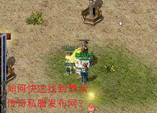 如何快速找到最新传奇私服发布网? 如何快速找到最新传奇私服发布网?