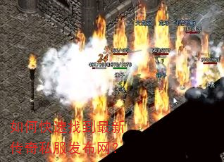 如何快速找到最新传奇私服发布网? 如何快速找到最新传奇私服发布网?