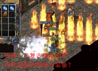 传奇1.76复古版本中如何快速提升等级与装备? 传奇1.76复古版本中如何快速提升等级与装备?