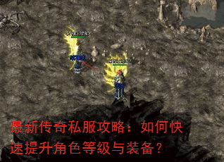 最新传奇私服攻略:如何快速提升角色等级与装备? 最新传奇私服攻略:如何快速提升角色等级与装备?