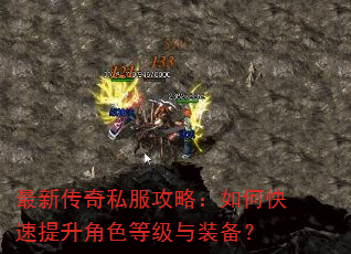 最新传奇私服攻略:如何快速提升角色等级与装备? 最新传奇私服攻略:如何快速提升角色等级与装备?
