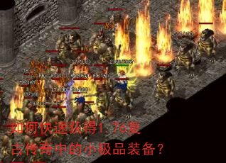 如何快速获得1.76复古传奇中的小极品装备? 如何快速获得1.76复古传奇中的小极品装备?