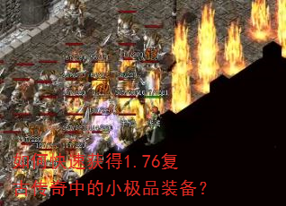 如何快速获得1.76复古传奇中的小极品装备? 如何快速获得1.76复古传奇中的小极品装备?